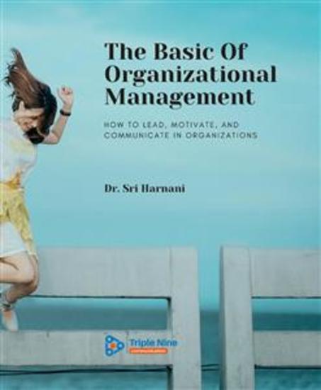 The Basic Of Organizational Management - How to Lead Motivate and Communicate In Organizations - cover