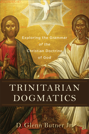 Trinitarian Dogmatics - Exploring the Grammar of the Christian Doctrine of God - cover