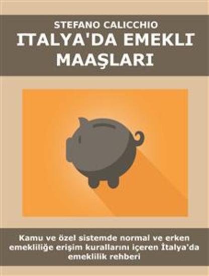 iItalya'da emekli̇ maaşlari - Kamu ve özel sistemde normal ve erken emekliliğe erişim kurallarını içeren İtalya'da emeklilik rehberi - cover