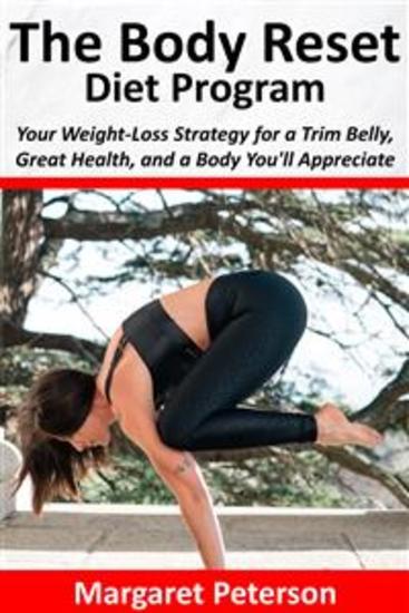 The Body Reset Diet Program - Your Weight-Loss Strategy for a Trim Belly Great Health and a Body You'll Appreciate - cover