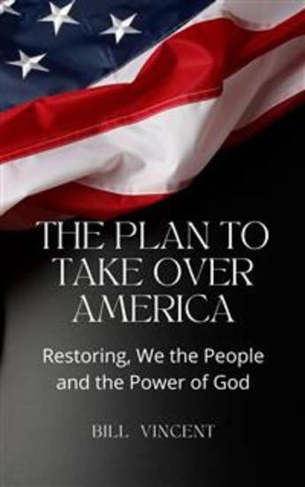 The Plan to Take Over America - Restoring We the People and the Power of God - cover