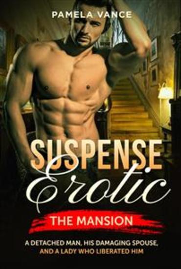 Suspense Erotica The Mansion A detached man his damaging spouse and a lady who liberated him - cover