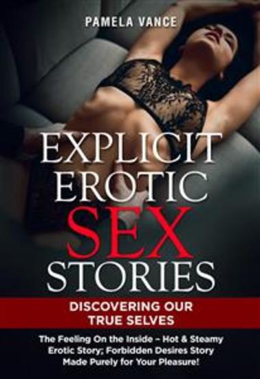 Explicit Erotic Sex Stories DISCOVERING OUR TRUE SELVES The Feeling On the Inside – Hot & Steamy Erotic Story; Forbidden Desires Story Made Purely for Your Pleasure! - cover