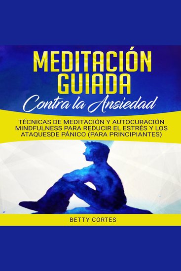 Meditación Guiada contra la Ansiedad - Técnicas de Meditación y Autocuración Mindfulness para reducir el Estrés y los Ataques de Pánico (para Principiantes) - cover