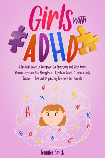 Girls with ADHD - A Practical Guide to Recognize the Symptoms and Help Young Women Overcome the Struggles of Attention-Deficit Hyperactivity Disorder - Tips and Organizing Solutions for Parents - cover