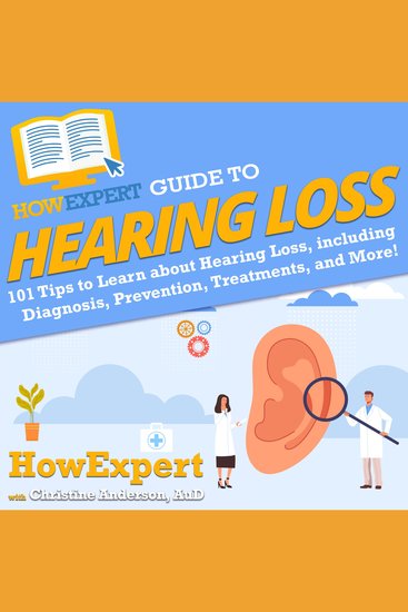 HowExpert Guide to Hearing Loss - 101 Tips to Learn about Hearing Loss from Diagnosis Prevention Treatments and More! - cover