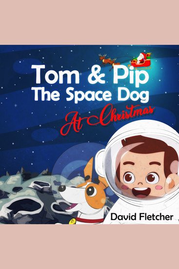Tom & Pip The Space Dog At Christmas - cover