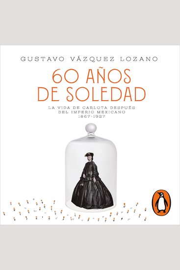 60 años de soledad - La vida de Carlota después del Imperio Mexicano - cover