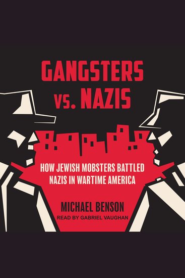 Gangsters vs Nazis - How Jewish Mobsters Battled Nazis in Wartime America - cover