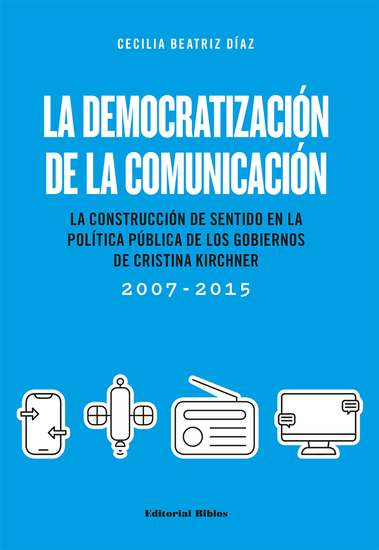 La democratización de la comunicación - La construcción de sentido en la política pública de los gobiernos de Cristina Kirchner (2007-2015) - cover