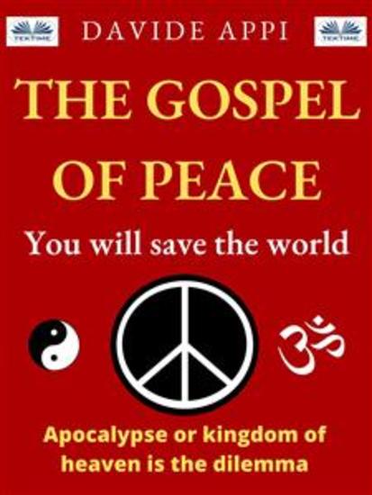 The Gospel Of Peace You Will Save The World - Apocalypse Or Kingdom Of Heaven That Is The Dilemma - cover