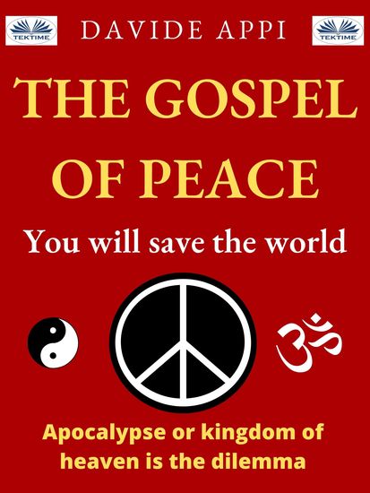 The Gospel Of Peace You Will Save The World - Apocalypse Or Kingdom Of Heaven That Is The Dilemma - cover