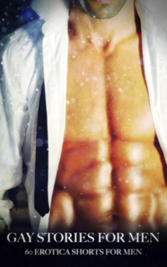 Gay Stories for Men - 60 Erotica Shorts for Men - cover