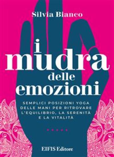 I mudra delle emozioni - Semplici posizioni yoga delle mani per ritrovare l’equilibrio la serenità e la vitalità - cover