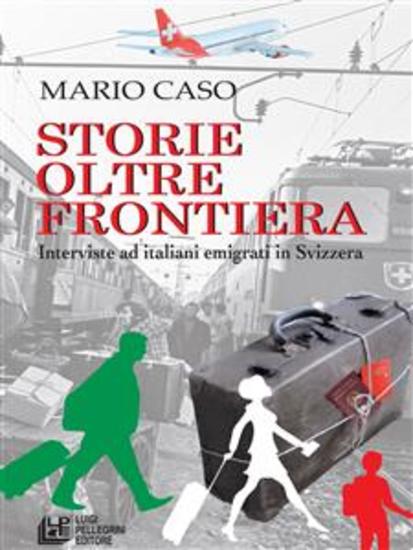 Storie oltre frontiera Interviste ad italiani emigrati in Svizzera - cover