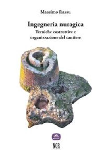 Ingegneria nuragica - Tecniche costruttive e organizzazione del cantiere - cover