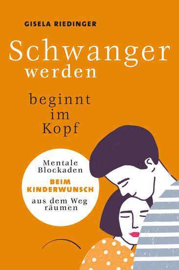 Schwanger werden beginnt im Kopf - Mentale Blockaden beim Kinderwunsch aus dem Weg räumen - cover