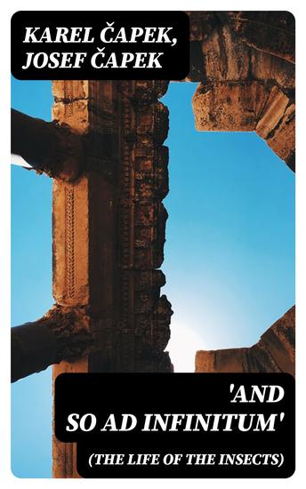 'And So Ad Infinitum' (The Life of the Insects) - An Entomological Review in Three Acts a Prologue and an Epilogue - cover