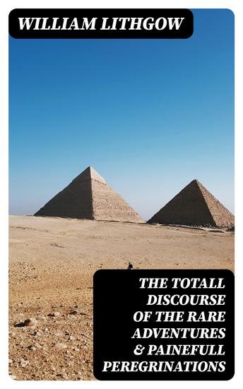 The Totall Discourse of the Rare Adventures & Painefull Peregrinations - The Long Nineteene Yeares Travayles from Scotland to the most famous Kingdomes in Europe Asia and Affrica - cover