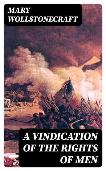A vindication of the rights of men - A letter to Edmund Burke; occasioned by his Reflections on the Revolution in France - cover