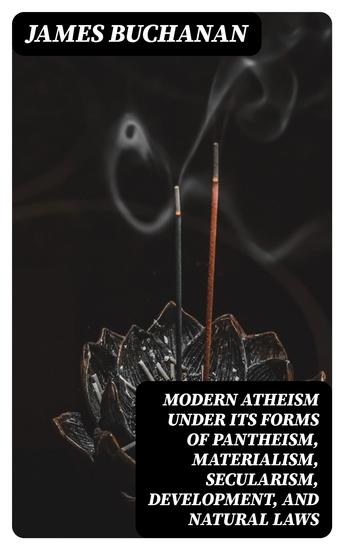Modern Atheism under its forms of Pantheism Materialism Secularism Development and Natural Laws - cover
