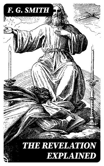 The Revelation Explained - An Exposition Text by Text of the Apocalypse of St John - cover