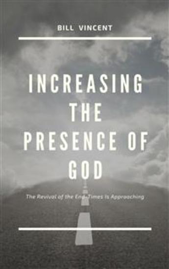 Increasing the Presence of God - The Revival of the End-Times Is Approaching - cover