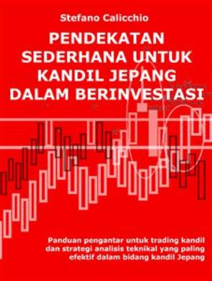 Pendekatan sederhana untuk kandil jepang dalam berinvestasi - Panduan pengantar untuk trading kandil dan strategi analisis teknikal yang paling efektif dalam bidang kandil Jepang - cover