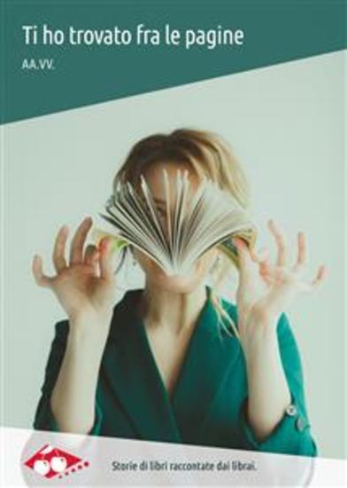 Ti ho trovato fra le pagine - Storie di libri raccontate dai librai - cover