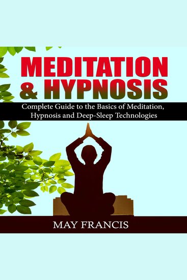 Meditation and Hypnosis - Complete Guide to the Basics of Meditation Hypnosis and Deep Sleep Technologies - cover