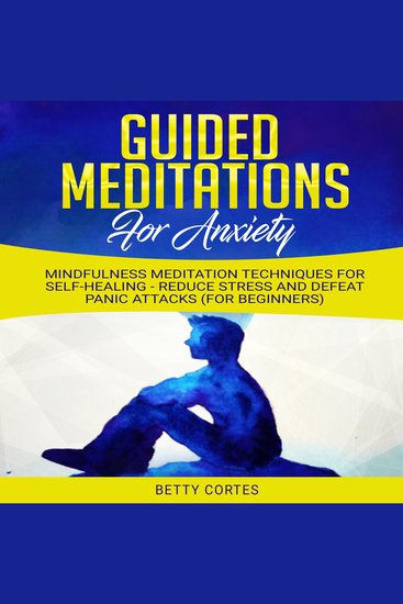Guided Meditations for Anxiety: Mindfulness Meditation Techniques for Self-Healing - reduce Stress and defeat Panic Attacks (for Beginners) - cover