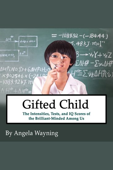 Gifted Child - The Intensities Tests and IQ Scores of the Brilliant-Minded Among Us - cover