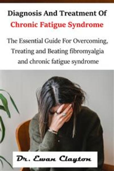 Diagnosis And Treatment Of Chronic Fatigue Syndrome - The Essential Guide For Overcoming Treating and Beating fibromyalgia and chronic fatigue syndrome - cover