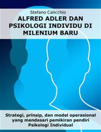 Alfred Adler dan psikologi individu di milenium baru - Strategi prinsip dan model operasional yang mendasari pemikiran pendiri Psikologi Individual - cover