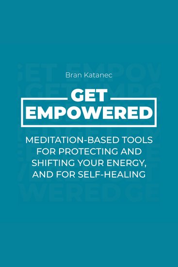 Get Empowered - Meditation-based tools for protecting and shifting your energy and for self-healing - cover