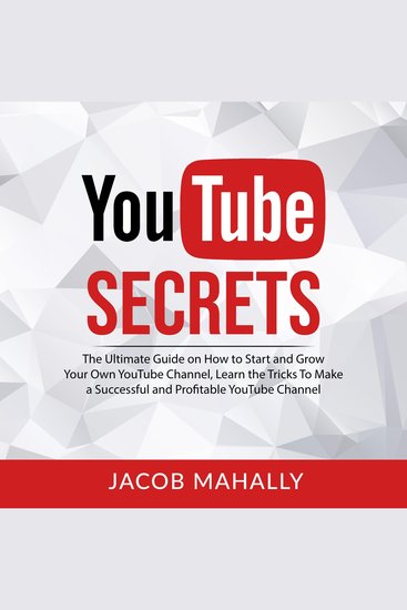 YouTube Secrets - The Ultimate Guide on How to Start and Grow Your Own YouTube Channel Learn the Tricks To Make a Successful and Profitable YouTube Channel - cover