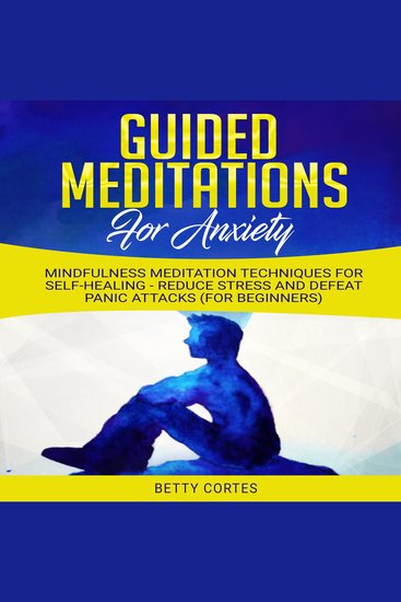 Guided Meditations for Anxiety - Mindfulness Meditation Techniques for Self-Healing - reduce Stress and defeat Panic Attacks (for Beginners) - cover