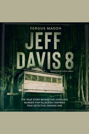 Jeff Davis 8 - The True Story Behind the Unsolved Murder That Allegedly Inspired True Detective Season One - cover
