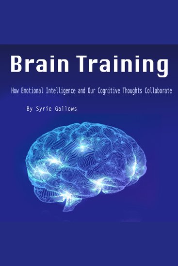 Brain Training - How Emotional Intelligence and Our Cognitive Thoughts Collaborate - cover