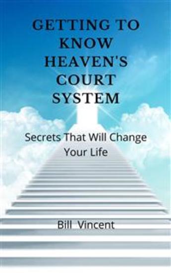Getting to Know Heaven's Court System - Secrets That Will Change Your Life - cover