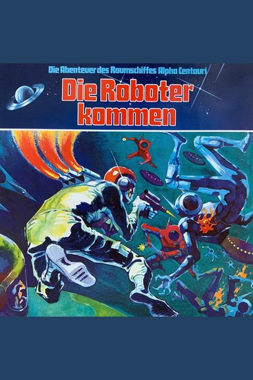 Die Abenteuer des Raumkreuzers Alpha Centauri Folge 2: Die Roboter kommen - cover