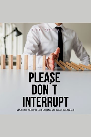 Please Don't Interrupt - A Task That's Interrupted Takes 50% Longer And Has 50% More Mistakes - cover