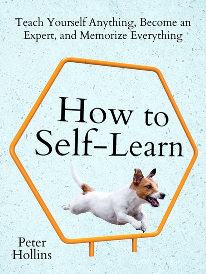 How to Self-Learn - Teach Yourself Anything Become an Expert and Memorize Everything - cover
