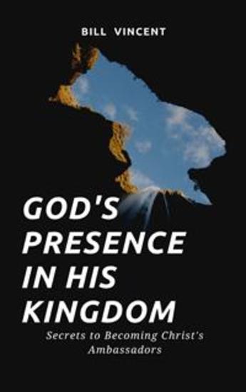 God's Presence In His Kingdom - Secrets to Becoming Christ's Ambassadors - cover