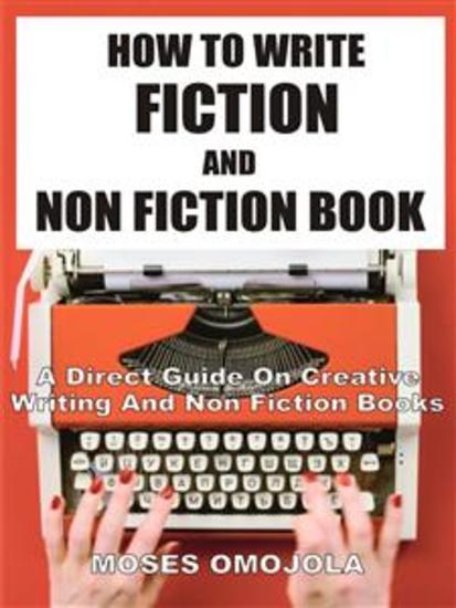 How To Write Fiction And Nonfiction Book - A Direct Guide On Creative Writing And Non Fiction Books - cover