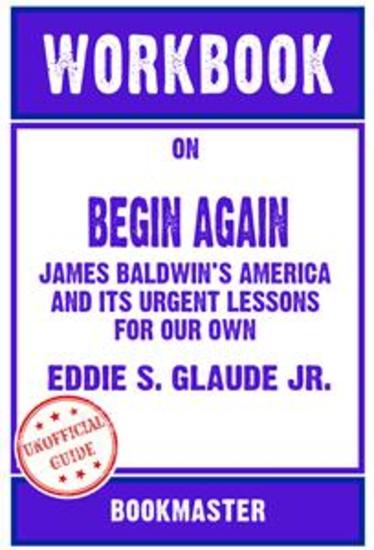 Workbook on Begin Again: James Baldwin's America and Its Urgent Lessons for Our Own by Eddie S Glaude Jr | Discussions Made Easy - cover