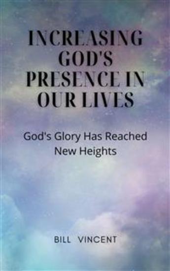 Increasing God's Presence in Our Lives - God's Glory Has Reached New Heights - cover