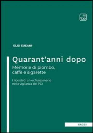 Quarant'anni dopo Memorie di piombo caffè e sigarette - I ricordi di un ex funzionario nella vigilanza del PCI - cover