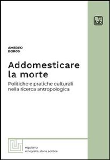 Addomesticare la morte - Politiche e pratiche culturali nella ricerca antropologica - cover