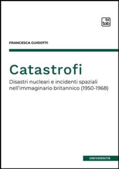 Catastrofi - Disastri nucleari e incidenti spaziali nell'immaginario britannico (1950-1968) - cover